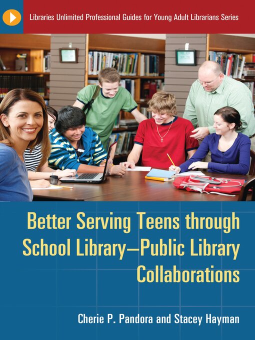 Title details for Better Serving Teens through School Library–Public Library Collaborations by Cherie P. Pandora - Available